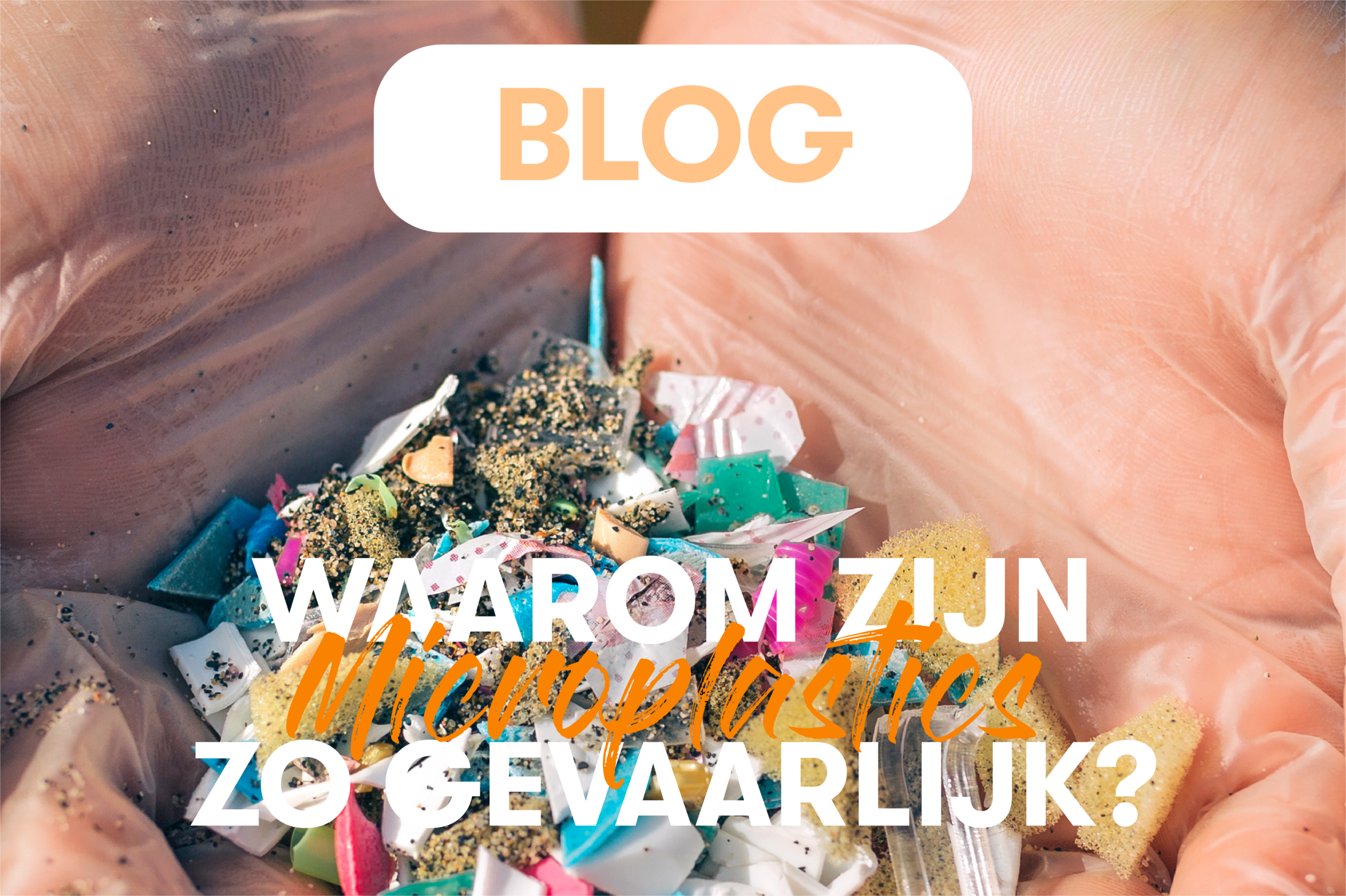 Waarom zijn microplastics zo gevaarlijk?